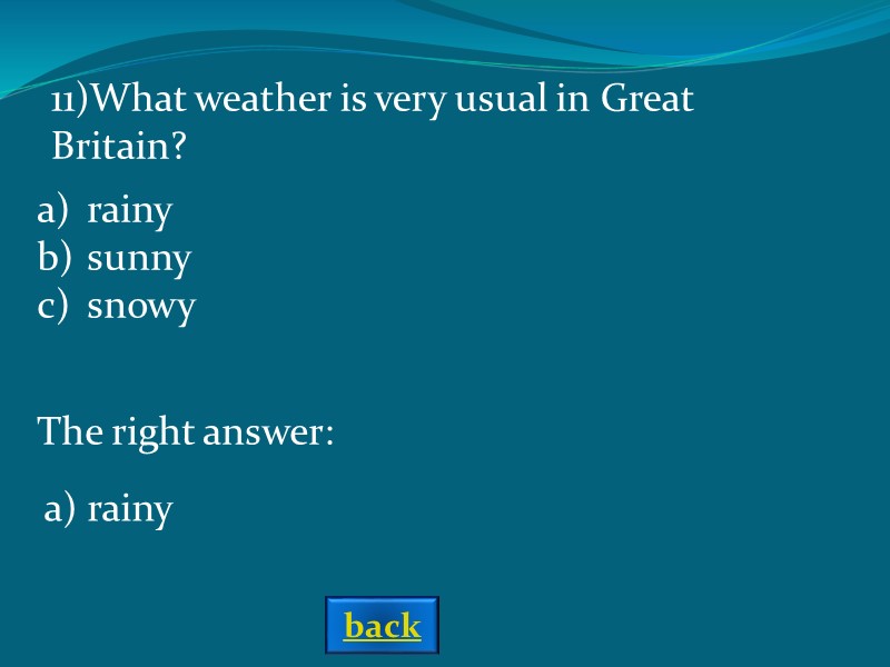 The right answer: a) rainy 11)What weather is very usual in Great Britain? rainy